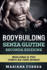 BODYBUILDING SENZA GLUTINE SECONDA EDIZiONE: MIGLIORA Il TUO CORPO AD OGNI MORSO (Italian Edition)