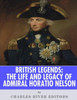 British Legends: The Life and Legacy of Admiral Horatio Nelson