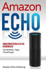 Amazon Echo: Amazon Echo & Alexa Handbuch mit Befehlen, Tipps, Einstellungen (Amazon Echo Anleitung) (German Edition)