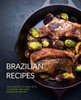 Brazilian Recipes: Taste Brazil at Home with Authentic and Easy Brazilian Recipes