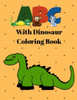 ABC with Dinosaur Coloring Book: Dinosaur Alphabet Handwriting Practice - Handwriting Workbook for Toddlers, Preschoolers, Kindergarteners