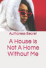 A House Is Not A Home Without Me