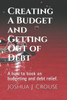 Creating A Budget and Getting Out of Debt: A how to book on budgeting and debt relief. (Individual Finance Made Easy)