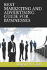 BEST MARKETING AND ADVERTISING GUIDE FOR BUSINESSES: The Best Quintessential Guide To Marketing And Advertising For Businesses Big Or Small