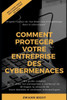 Comment protéger votre entreprise des cybermenaces ?: Un guide complet pour aider les entreprises à renforcer en 18 étapes la sécurité de leurs données et systèmes informatiques (French Edition)