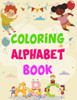 Coloring Alphabet Book: Coloring Alphabet Book, Alphabet Coloring Book. Total Pages 180 - Coloring pages 100 - Size 8.5" x 11" In Cover.