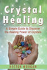 Crystal Healing: A Simple Guide to Discover the Healing Power of Crystals