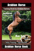 Arabian Horse Training Book for Arabian Horses By Saddle UP Horse Training, Are You Ready to Saddle Up? Easy Training * Fast Results, Arabian Horse Book