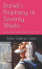 Daniel's Prophecy of Seventy Weeks: Understanding Unfolding Events of the End-Time