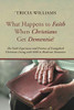What Happens to Faith When Christians Get Dementia?: The Faith Experience and Practice of Evangelical Christians Living with Mild to Moderate Dementia