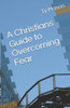 A Christians Guide to Overcoming Fear