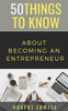 50 Things to Know About Becoming an Entrepreneur: 50 Things to Know (50 Things to Know Becoming Series)