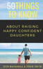 50 Things to Know About Raising Happy Confident Daughters: TIPS FOR DADS OF DAUGHTERS