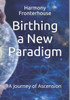 Birthing a New Paradigm: A Journey of Ascension