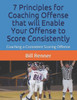 7 Principles for Coaching Offense that will Enable Your Offense to Score Consistently: Coaching a Consistent Scoring Offense