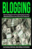 Blogging: Make Money Blogging For Profit Through Writing Blog Posts Utilizing Affiliate Marketing Secrets To Earn A Passive Income (5 Manuscripts)