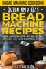 Bread Machine Cookbook: Quick and Easy Bread Machine Recipes
