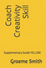 Coach Creativity Skill: Supplementary Guide YELLOW (Start here)