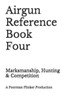 Airgun Reference Book Four: Marksmanship, Hunting & Competition