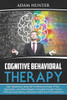 Cognitive Behavioral Therapy: Gain Happiness Using CBT to Remove Anxiety, PTSD, Depression, and Other Negative Thoughts through Positive Thinking ... Mindset Habits, Mindfulness And Self Esteem)