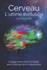 Cerveau. L'ultime évolution: Voyage entre rêve et réalité dans l'univers de la conscience (French Edition)