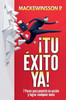 ¡Tu éxito ya!: 7 pasos para ponerte en acción y lograr cualquier meta. (Spanish Edition)