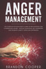 Anger Management: The Complete Psychologists Guide to Recognizing and Controlling Anger - Develop Emotional Self-Awareness and Eliminate Anxiety, Stress and Depression