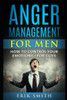 Anger Management for Men: How To Control Your Emotions  For Guys