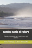 Camina Hacia el Futuro: Cuando precisamente es lo más incierto que tenemos (Spanish Edition)