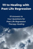 111 to Healing with Past Life Regression: 111 Answers to Your Questions for Past Life Regression Therapy Healing
