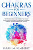 Chakras: Chakras for Beginners,The Ultimate Guide to Awaken & Balance Your Internal Positive Energy Using Chakra Clearing System, Reiki Healing, Meditation, Spiritual Growth & Psychic Awareness.
