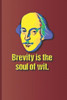 Brevity is the soul of wit.: A quote from "Hamlet" by William Shakespeare