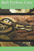 Ball Python Care: The Complete Guide to Caring for and Keeping Ball Pythons as Pets