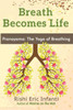 Breath Becomes Life: Pranayama: The Yoga of Breathing
