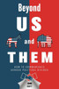 Beyond US and THEM: How to Communicate Across Political Divides