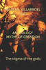 ANTHOLOGY: MYTHS OF CREATION: The stigma of the gods