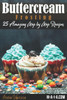 Buttercream Frosting: 25 Amazing Step by Step Recipes (Cookbook: Cake Decorating)