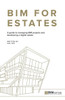 BIM for Estates: A Guide to Managing BIM Projects and Developing a Digital Estate