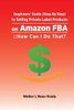 Beginners Guide (Step By Step) to Selling Private Label Products on Amazon FBA: :: How Can I Do That? (Selling on Amazon FBA)