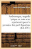 Andromaque, tragédie lyrique en trois actes représentée pour la première fois par l'Académie (Litterature) (French Edition)