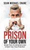 Prison Of Your Own: Break Free Of Limitations And Unlock Your True Potential