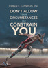 Don't Allow Your Circumstances to Constrain You