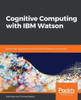 Cognitive Computing with IBM Watson: Build smart applications using artificial intelligence as a service