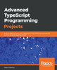 Advanced TypeScript Programming Projects: Build 9 different apps with TypeScript 3 and JavaScript frameworks such as Angular, React, and Vue