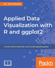 Applied Data Visualization with R and ggplot2: Create useful, elaborate, and visually appealing plots