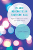 Islamic Modernities in Southeast Asia: Exploring Indonesian Popular and Visual Culture (Asian Cultural Studies: Transnational and Dialogic Approaches)
