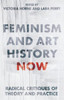 Feminism and Art History Now: Radical Critiques of Theory and Practice (International Library of Modern and Contemporary Art)