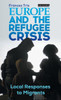 Europe and the Refugee Crisis: Local Responses to Migrants (International Library of Migration Studies)