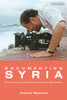 Documenting Syria: Film-making, Video Activism and Revolution (Library of Modern Middle East Studies)