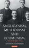 Anglicanism, Methodism and Ecumenism: A History of the Queen's and Handsworth Colleges (International Library of Historical Studies) (VOL. 22)